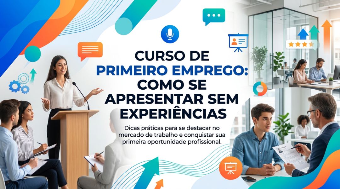 Curso de Primeiro Emprego: Como se Apresentar Sem Experiências